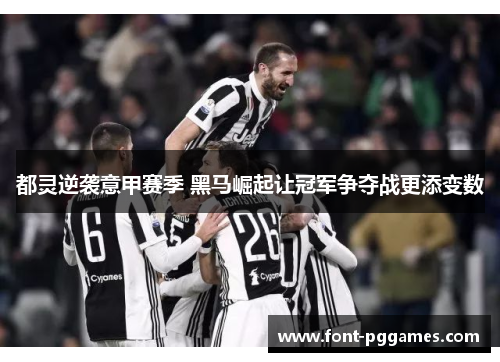 都灵逆袭意甲赛季 黑马崛起让冠军争夺战更添变数